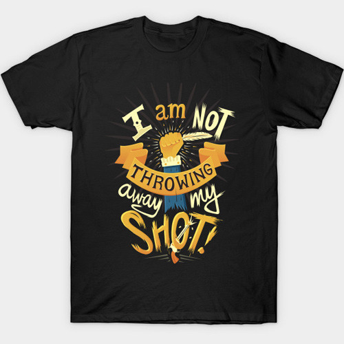 I Am Not Throwing Away My Shot! Shirt