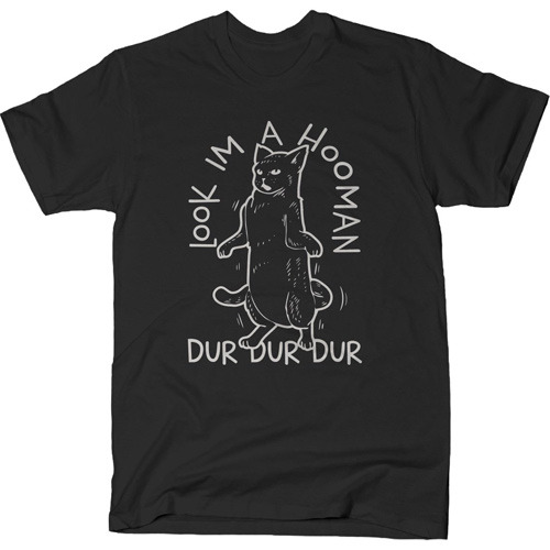 Look I'm a Hooman Dur Dur Dur T-Shirt