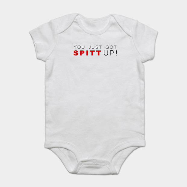 You Just Got Spitt Up! Suits Onesie or T-Shirt