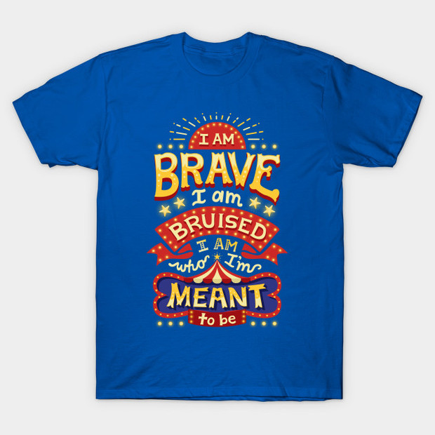 I Am Brave I Am Bruised I Am Who I'm Meant to Be This is Me Greatest Showman Shirt