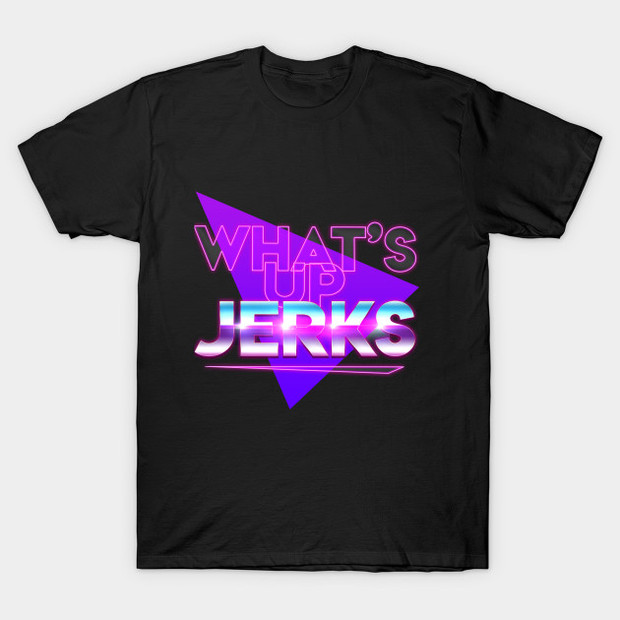 What's Up Jerks? How Did This Get Made? T-Shirt