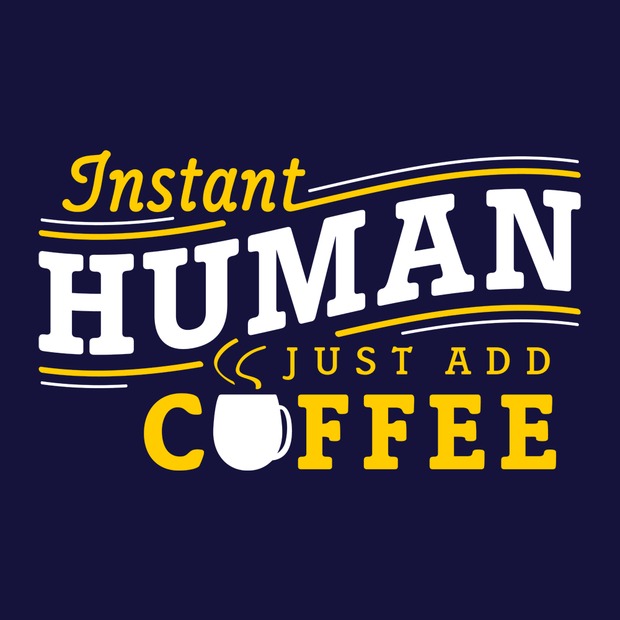 Instant Human Just Add Coffee